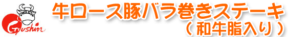 牛ロース豚バラ巻きステーキ(和牛脂入り)