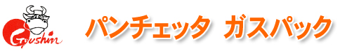 パンチェッタ ガスパック
